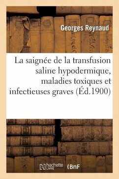 La Saignée de la Transfusion Saline Hypodermique Dans Les Maladies Toxiques Et Infectieuses Graves - Reynaud, Georges