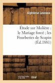 Étude Sur Molière: Le Mariage Forcé Les Fourberies de Scapin