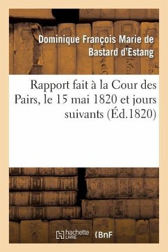 Rapport fait à la Cour des Pairs, le 15 mai 1820 et jours suivants - de Bastard d'Estang, Dominique François