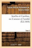 Amélia Et Caroline, Ou l'Amour Et l'Amitié. Tome 3