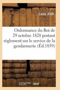 Ordonnance Du Roi de 29 Octobre 1820, Annotée, Portant Règlement Sur Le Service de la Gendarmerie - Louis XVIII