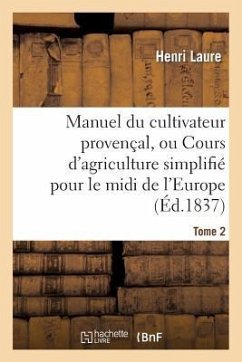 Manuel Du Cultivateur Provençal, Ou Cours d'Agriculture Simplifié. T2: Pour Le MIDI de l'Europe Et Le Nord de l'Afrique - Laure, Henri