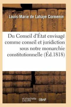 Du Conseil d'État Envisagé Comme Conseil Et Comme Juridiction Sous Notre Monarchie Constitutionnelle - Cormenin-L-M