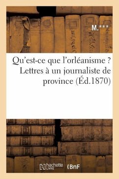 Qu'est-Ce Que l'Orléanisme ? Lettres À Un Journaliste de Province - Dentu