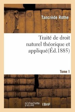 Traité de Droit Naturel Théorique Et Appliqué Par Tancrède Rothe T01 - Rothe
