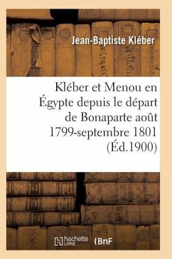 Kléber Et Menou En Égypte Depuis Le Départ de Bonaparte Août 1799-Septembre 1801 - Kleber-J-B