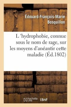 L 'Hydrophobie, Vulgairement Connue Sous Le Nom de Rage, Sur Les Moyens d'Anéantir Cette Maladie - Bosquillon, Édouard-François-Marie