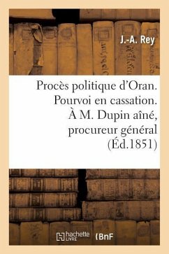Procès Politique d'Oran. Pourvoi En Cassation. À M. Dupin Aîné, Procureur Général Près La Cour: de Cassation - Rey, J. -A