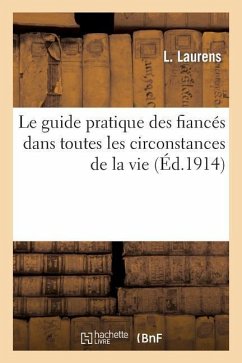 Le Guide Pratique Des Fiancés Dans Toutes Les Circonstances de la Vie - Laurens, L.