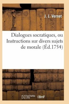 Dialogues Socratiques, Ou Instructions Sur Divers Sujets de Morale - Vernet-J