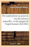 Du Matérialisme Au Point de Vue Des Sciences Naturelles: Et Des Progrès de l'Esprit Humain