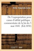 de l'Expropriation Pour Cause d'Utilité Publique: Commentaire de la Loi Du 3 Mai 1841