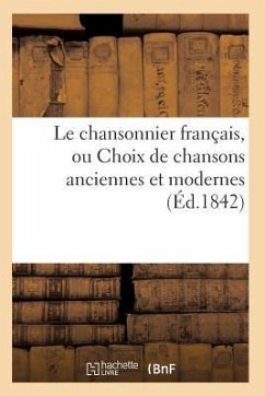 Le Chansonnier Français, Ou Choix de Chansons Anciennes Et Modernes - Sans Auteur