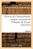 Oeuvres de Chateaubriand. Vol. 9. Analyse Raisonnée de l'Histoire de France