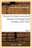 Manuel de Droit Commercial Français Et Étranger Droit Maritime T01