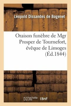 Oraison Funèbre de Mgr Prosper de Tournefort, Évêque de Limoges, Prononcée Au Service de Quarantaine - Dissandes de Bogenet, Léopold
