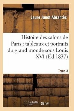Histoire Des Salons de Paris: Tableaux Et Portraits Du Grand Monde Sous Louis XV T03 - Abrantes-L