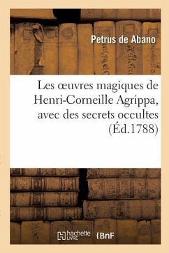 Les Oeuvres Magiques de Henri-Corneille Agrippa, Latin Et Français, Avec Des Secrets Occultes - Petrus De Abano