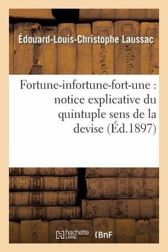 Fortune-Infortune-Fort-Une: Notice Explicative Du Quintuple Sens de la Devise de Marguerite - Laussac, Édouard-Louis-Christophe