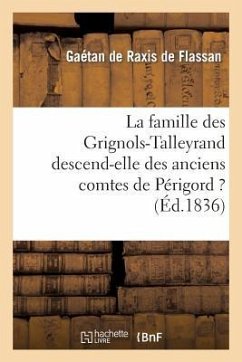 La Famille Des Grignols-Talleyrand Descend-Elle Des Anciens Comtes de Périgord ?: : Son Origine, Discussion Historique Et Généalogique - Flassan (de Raxis De), Gaétan