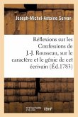 Réflexions Sur Les Confessions de J.-J. Rousseau, Sur Le Caractère Et Le Génie de CET Écrivain
