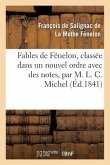 Fables de Fénelon, Classée Dans Un Nouvel Ordre Avec Des Notes, Par M. L. C. Michel