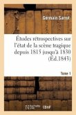 Études Rétrospectives Sur l'État de la Scène Tragique Depuis 1815 Jusqu'à 1830. Tome 1