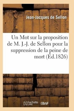 Un Mot Sur La Proposition de M. J.-J. de Sellon Pour La Suppression de la Peine de Mort - de Sellon-J-J