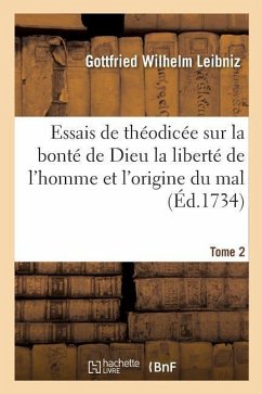 Essais de Théodicée Sur La Bonté de Dieu La Liberté de l'Homme Et l'Origine Du Mal T02 - Leibniz, Gottfried Wilhelm