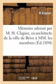 Mémoire Adressé Par M. H. Clapier, Ex-Architecte de la Ville de Brive À MM. Les Membres: Composant Le Conseil de Préfecture de la Corrèze