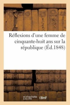 Réflexions d'Une Femme de Cinquante-Huit ANS Sur La République: , Et Sur Son Impossibilité d'Exister En France Sous Un Chef Monarchique - Marie C. L. R.