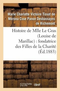 Histoire de Mlle Le Gras (Louise de Marillac): Fondatrice Des Filles de la Charité - de Richemont-M