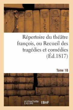 Cover Répertoire Du Théatre François, Ou Recueil Des Tragédies Et Comédies. Tome 18