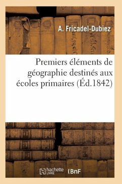 Premiers Éléments de Géographie Destinés Aux Écoles Primaires 6e Éd - Fricadel-Dubiez-A