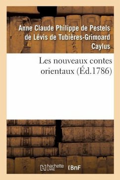 Les Nouveaux Contes Orientaux, Par M. Le Comte de Caylus - de Pestels de Lévis de Tubières-Grimoard