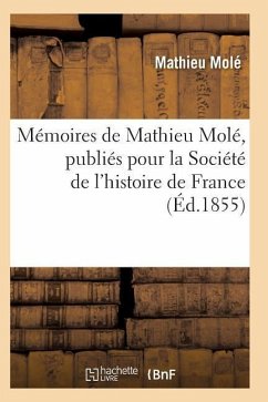 Mémoires de Mathieu Molé, Publiés Pour La Société de l'Histoire de France - Mole-M