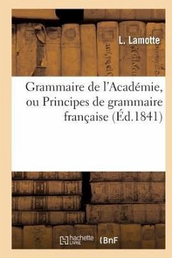 Grammaire de l'Académie, Ou Principes de Grammaire Française, Fidèlement Extraits - Lamotte, L.; Bescherelle, Louis-Nicolas