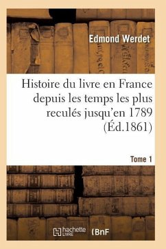 Histoire Du Livre En France Depuis Les Temps Les Plus Reculés Jusqu'en 1789 T01 - Werdet-E