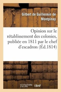 Opinion Sur Le Rétablissement Des Colonies, Publiée En 1811 Par Le Chef d'Escadron - de Guillermin-G