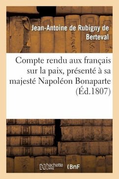 Compte Rendu Aux Français Sur La Paix, Présenté À Sa Majesté Napoléon Bonaparte, À Son Arrivée: , En Juillet 1807 - de Rubigny de Berteval, Jean-Antoine