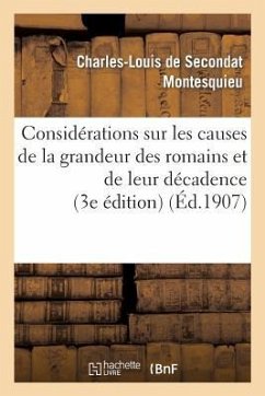Considérations Sur Les Causes de la Grandeur Des Romains Et de Leur Décadence (3e Édition) - Montesquieu