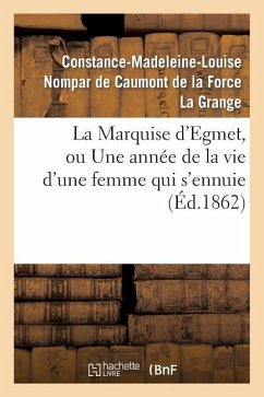 La Marquise d'Egmet, Ou Une Année de la Vie d'Une Femme Qui s'Ennuie - La Grange, Constance-Madeleine-Louise Nompar de Caumont de la Force