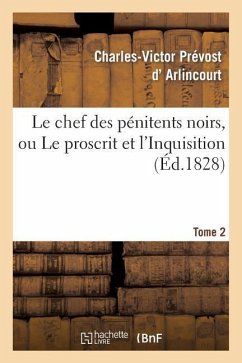 Le Chef Des Pénitens Noirs, Ou Le Proscrit Et l'Inquisition. Tome 2 - D' Arlincourt, Charles-Victor Prévost