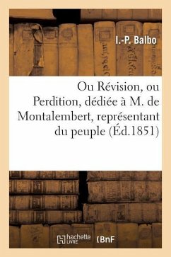 Ou Révision, Ou Perdition, Dédiée À M. de Montalembert, Représentant Du Peuple - Balbo, I. -P