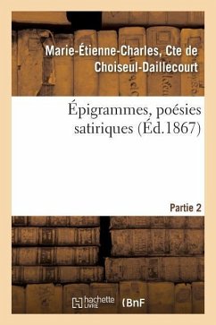 Epigrammes, Poesies Satiriques. Partie 2 - de Choiseul-Daillecourt