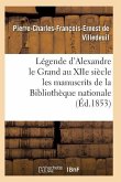 Légende d'Alexandre Le Grand Au Xiie Siècle: d'Après Les Manuscrits de la Bibliothèque Nationale