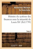 Histoire Du Système Des Finances Sous La Minorité de Louis XV Tome 6