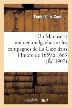 Un Manuscrit Arabico-Malgache Sur Les Campagnes de la Case Dans l'Imoro de 1659 À 1663 - Gautier, Émile-Félix; Froidevaux, Henri