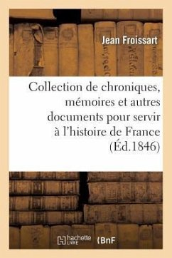 Collection de Chroniques, Mémoires Et Autres Documents Pour Servir À l'Histoire de France - Froissart, Jean