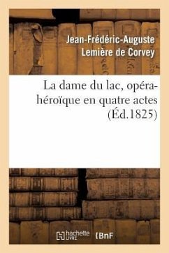 La Dame Du Lac, Opéra-Héroïque En Quatre Actes - Lemière de Corvey, Jean-Frederic-Auguste; Violet d'Épagny, Jean-Baptiste-Rose-Bonaventure; Rousseau, Auguste